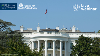 A photo of the White House, with the university of Glasgow and Centre for Public Policy logos and text reading Live webinar